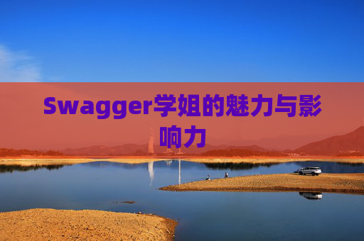 Swagger学姐的魅力与影响力